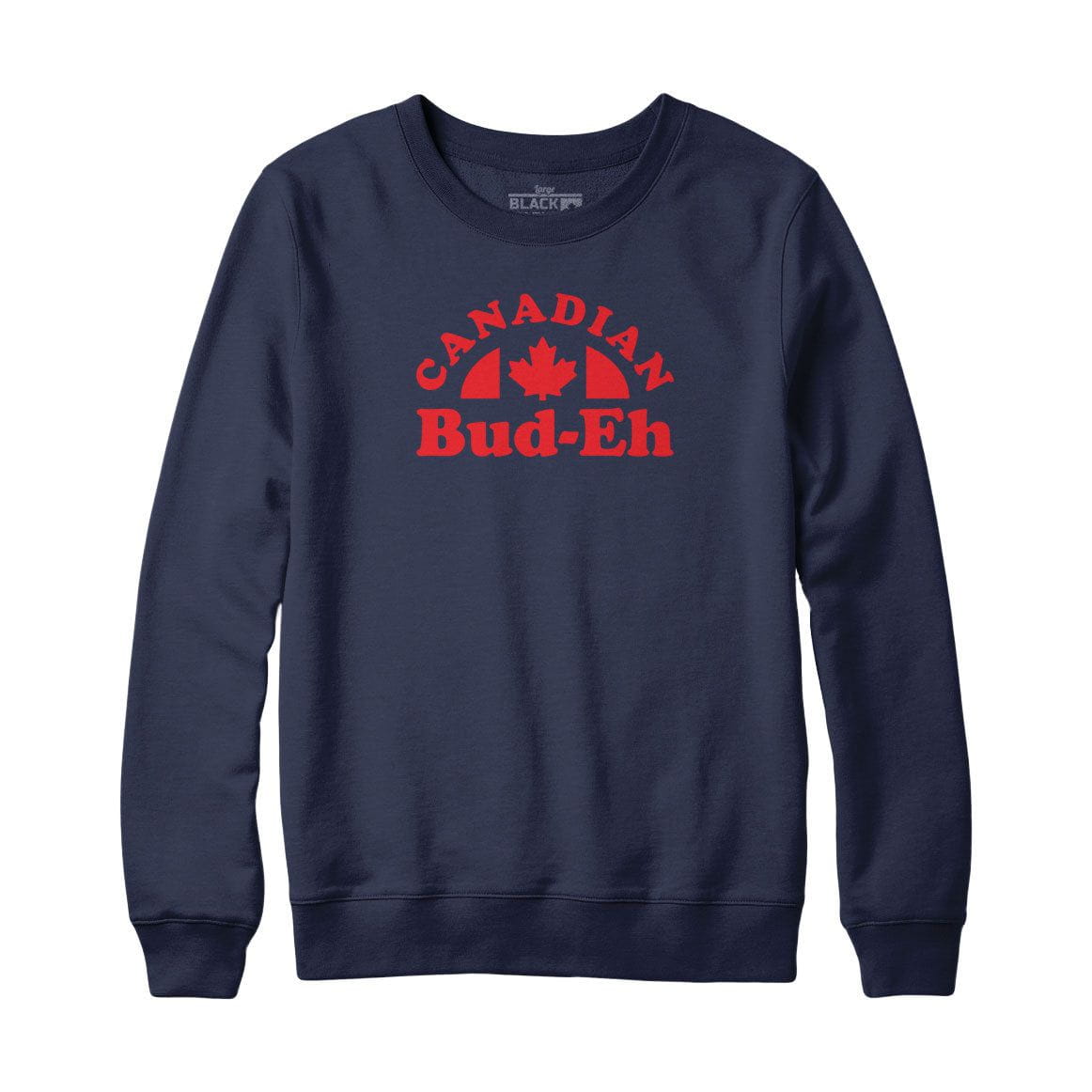 Canadian Bud-eh Sweatshirt or Hoodie
