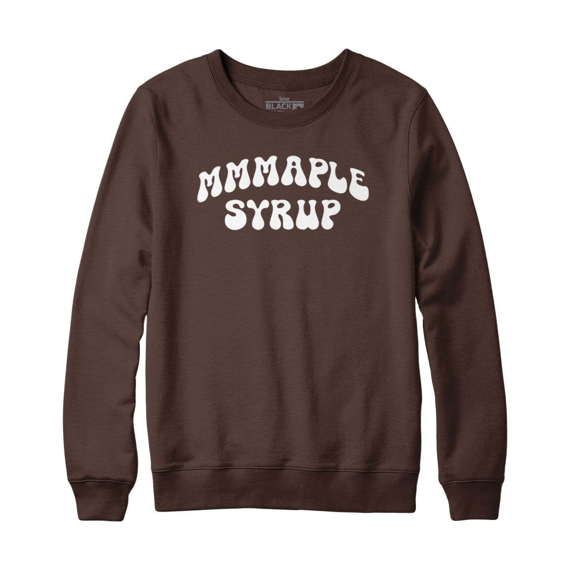MMMaple Syrup Sweatshirt or Hoodie