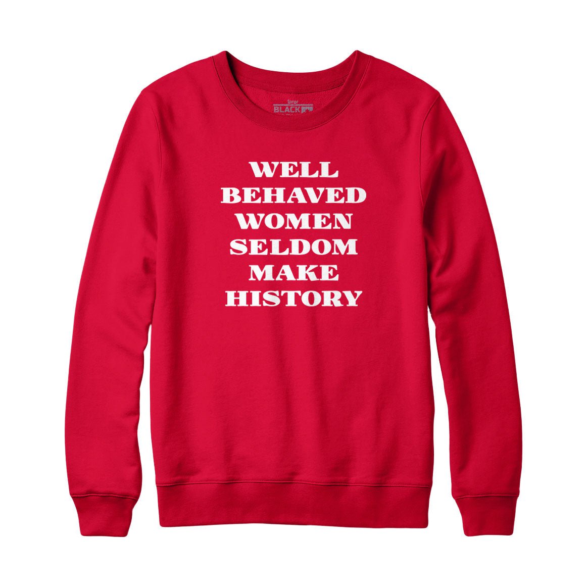 Well Behaved Women Seldom Make History Sweatshirt and Hoodie