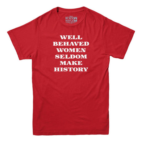 Well Behaved Women Seldom Make History T-Shirt