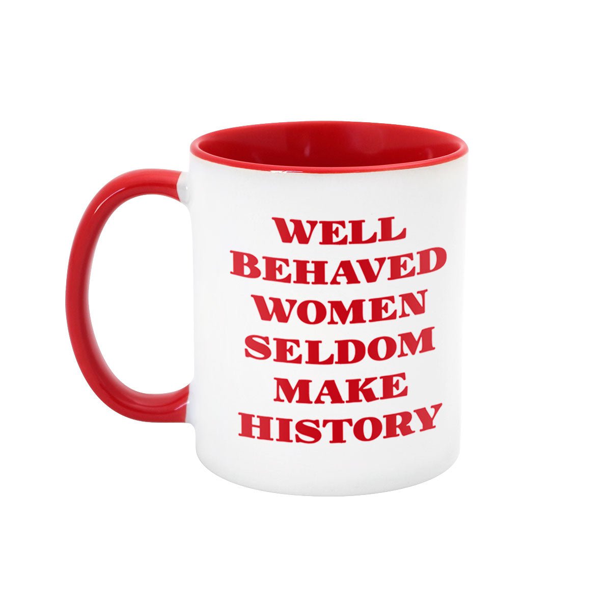Well Behaved Women Seldom Make History 11oz Mug