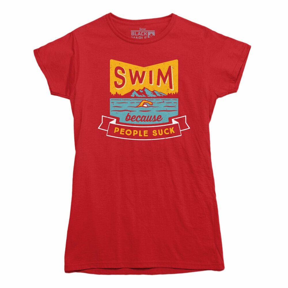 Swim Because People Suck Tshirts For Women