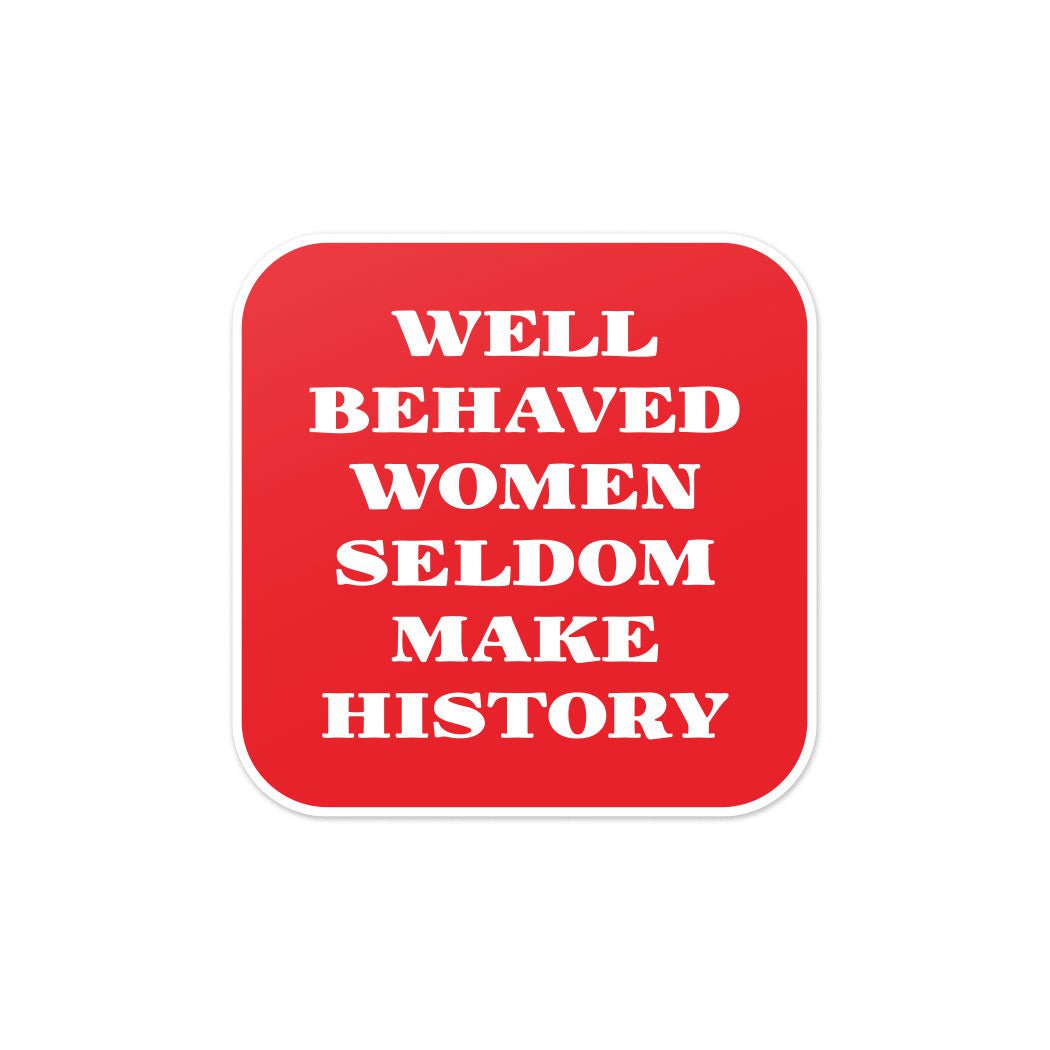 Well Behaved Women Seldom Make History Vinyl Sticker